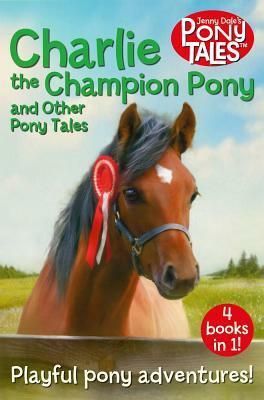 Charlie the Champion Pony and Other Pony Tales: 4 Books in 1! by Jenny Dale