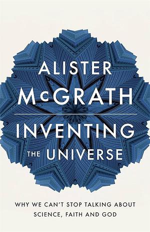 Inventing The Universe by Alister E. McGrath, Alister E. McGrath