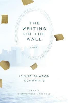 The Writing on the Wall by Lynne Sharon Schwartz