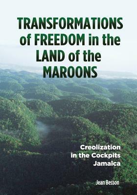 Transformations of Freedom in the Land of the Maroons: Creolization in the Cockpits Jamaica by Jean Besson