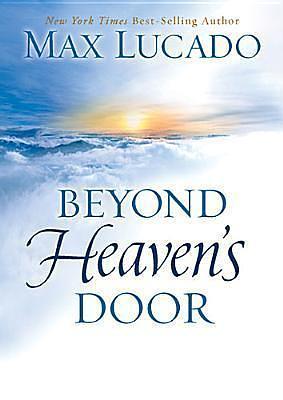 Beyond Heaven's Door: Finding Hope for Today in the Promise of Eternal Life by Max Lucado, Max Lucado