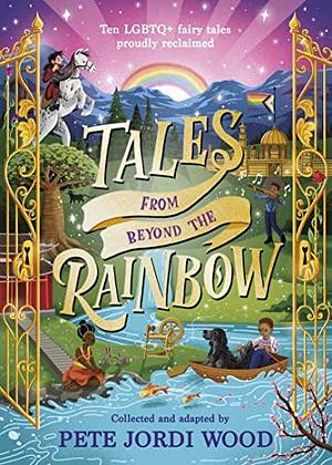 Tales From Beyond the Rainbow: Ten LGBTQ+ fairy tales proudly reclaimed by Pete Jordi Wood, Ez Silva