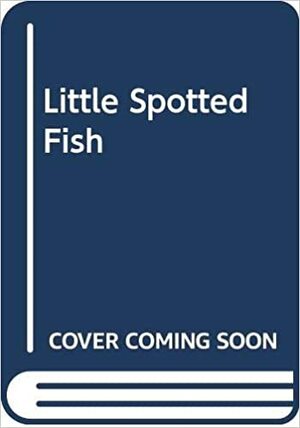 The Little Spotted Fish by Jane Yolen