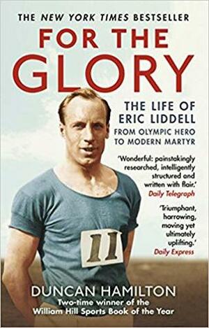 For the Glory: The Life of Eric Liddell by Duncan Hamilton