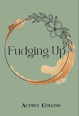Fudging Up: A Small Town, Why-Choose, BDSM Romance by Audrey Collins