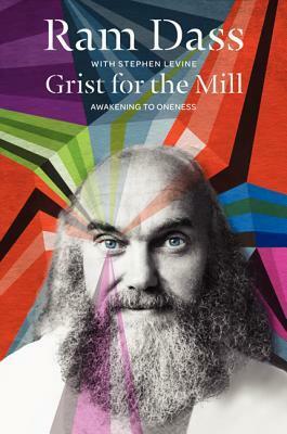 Grist for the Mill: Awakening to Oneness by Ram Dass