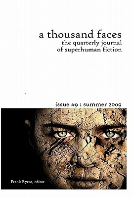 A Thousand Faces, the Quarterly Journal of Superhuman Fiction: Issue #9: Summer 2009 by James Mascia, Frank Byrns, Josh Reynolds, Chad Boudreau, Rob Brooks, B.A. Booher, Ryan W. Bradley, Robert T. Jeschonek, D. Alexander Ward, Nick C. Piers, Stephanie Scarborough, Jason Stout, Cat Rambo, Jason Jordan