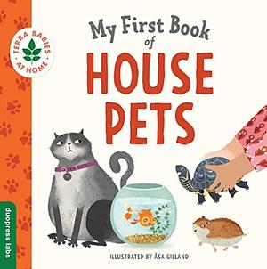 My First Book of House Pets: Helping Babies and Toddlers Connect to the Natural World from the Intimacy of Home. Promotes a Love for Animals and the Environment by Åsa Gilland, duopress labs
