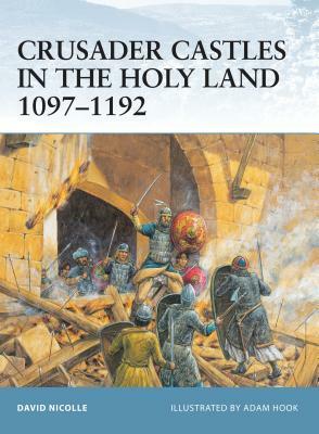 Crusader Castles in the Holy Land 1097-1192 by David Nicolle