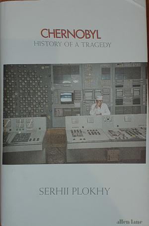Chernobyl: History of a Tragedy by Serhii Plokhy