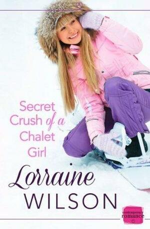 Secret Crush of a Chalet Girl by Lorraine Wilson, Lorraine Wilson