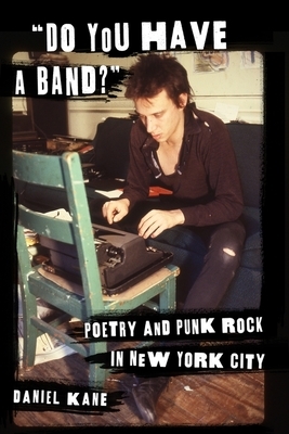 do You Have a Band?: Poetry and Punk Rock in New York City by Daniel Kane