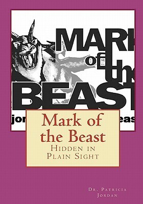 Mark of the Beast: Hidden in Plain Sight by Patricia Jordan