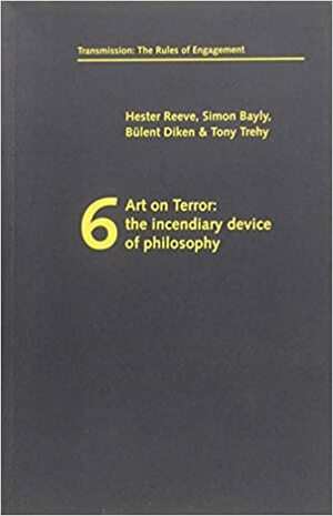 Art on Terror: The Incendiary Device of Philosophy by Bülent Diken, Ben Hillwood-Harris, Hester Reeve, Simon Bayly, Sharon Kivland, Tony Trehy