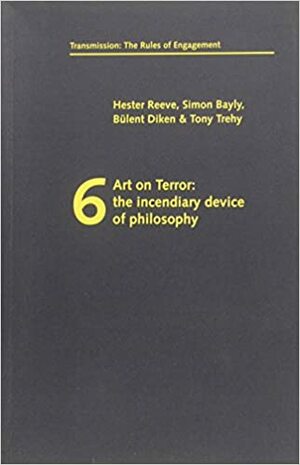 Art on Terror: The Incendiary Device of Philosophy by Bülent Diken, Sharon Kivland, Hester Reeve, Ben Hillwood-Harris, Tony Trehy, Simon Bayly