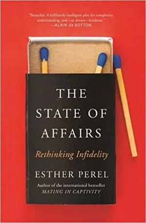 The State Of Affairs: Rethinking Infidelity - a book for anyone who has ever loved by Esther Perel