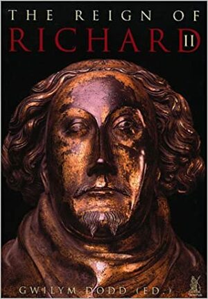 The Reign Of Richard II by Gwilym Dodd