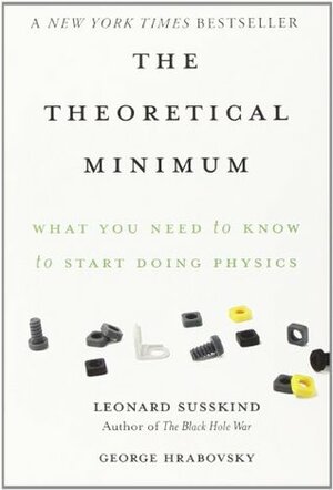 The Theoretical Minimum: What You Need to Know to Start Doing Physics by George Hrabovsky, Leonard Susskind