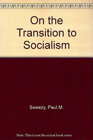 On the Transition to Socialism by Charles Bettelheim, Paul Marlor Sweezy