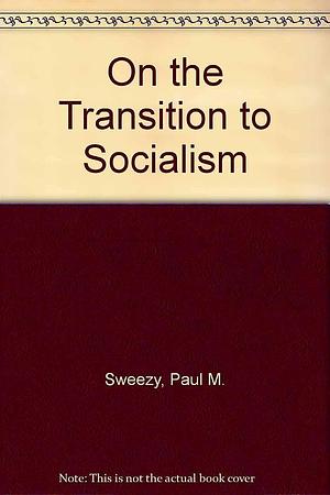 On the Transition to Socialism by Charles Bettelheim, Paul Marlor Sweezy