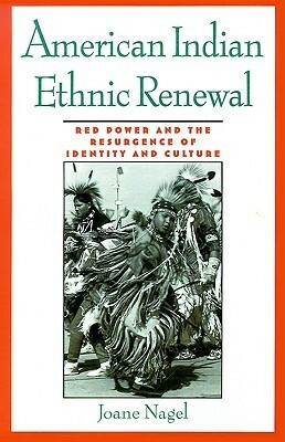 American Indian Ethnic Renewal: Red Power and the Resurgence of Identity and Culture by Joane Nagel