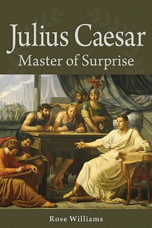 Julius Caesar, Master of Surprise by Rose Williams