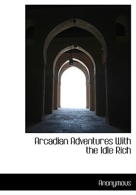 Arcadian Adventures with the Idle Rich by Stephen Leacock