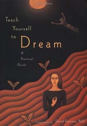 Teach Yourself to Dream: A Practical Guide to Unleashing the Power of the Subconscious Mind by David Fontana