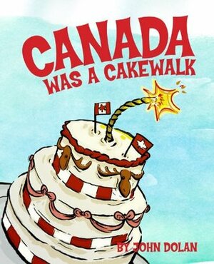 Canada Was A Cakewalk by John Dolan