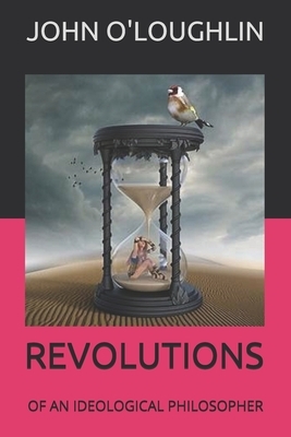Revolutions: Of an Ideological Philosopher by John O'Loughlin