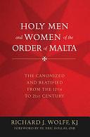 Holy Men and Women of the Order of Malta: The Canonized and Beatified from the Twelfth to the Twenty-First Century by Richard Wolff