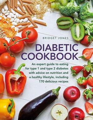 The Diabetic Cookbook: An Expert Guide to Eating for Type 1 and Type 2 Diabetes, with Advice on Nutrition and a Healthy Lifestyle, and with 1 by Bridget Jones