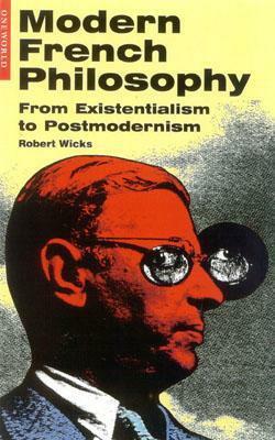 Modern French Philosophy: From Existentialism to Postmodernism by Robert Wicks