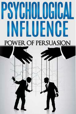 Psychological Influence: Power of Persuasion by Dan Miller