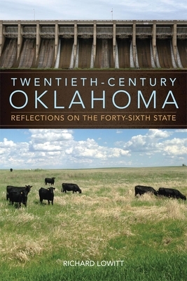 Twentieth-Century Oklahoma: Reflections on the Forty-Sixth State by Richard Lowitt