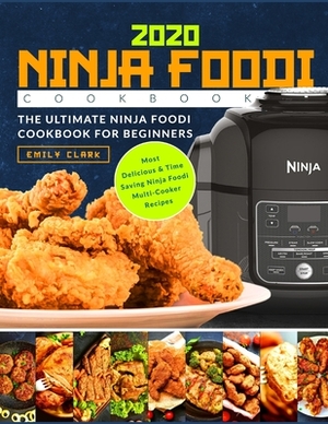 Ninja Foodi Cookbook 2020: The Ultimate Ninja Foodi Cookbook For Beginners - Most Delicious & Time Saving Multi-Cooker Recipes by Emily Clark