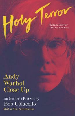 Holy Terror: Andy Warhol Close Up by Bob Colacello