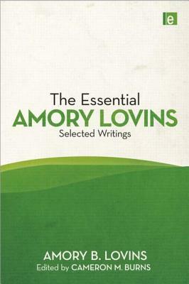 The Essential Amory Lovins: Selected Writings by Amory B. Lovins