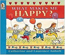 What Makes Me Happy? by Catherine Anholt, Laurence Anholt