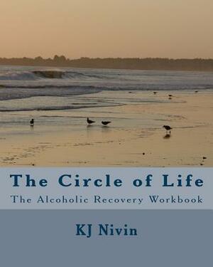 The Circle of Life: The Alcoholic Recovery Workbook by Kj Nivin