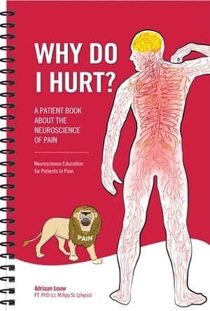 Why Do I Hurt?: A Patient Book About the Neuroscience of Pain by Adriaan Louw