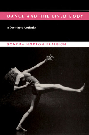 Dance and the Lived Body: A Descriptive Aesthetics by Sondra Fraleigh