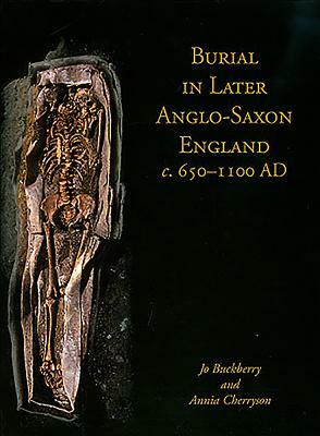 Burial in Later Anglo-Saxon England, C.650-1100 Ad by Annia Cherryson, Jo Buckberry