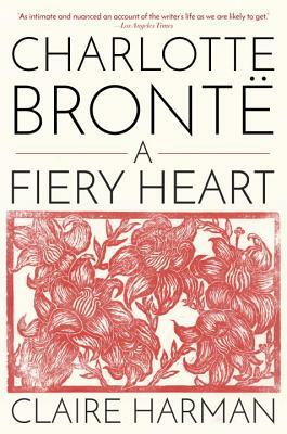 Charlotte Brontë: A Fiery Heart by Claire Harman