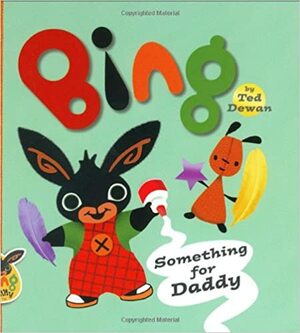 Bing: Something for Daddy by Ted Dewan