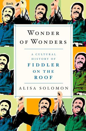 Wonder of Wonders: A Cultural History of Fiddler on the Roof by Alisa Solomon