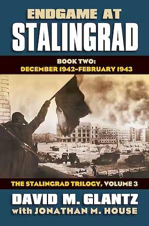 Endgame at Stalingrad: Book Two: December 1942 February 1943 the Stalingrad Trilogy, Volume 3 by Jonathan M. House, David M. Glantz
