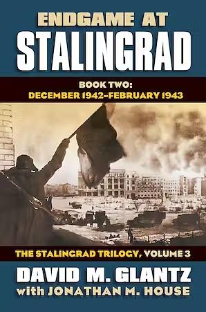 Endgame at Stalingrad: Book Two: December 1942 February 1943 the Stalingrad Trilogy, Volume 3 by David M. Glantz, Jonathan M. House