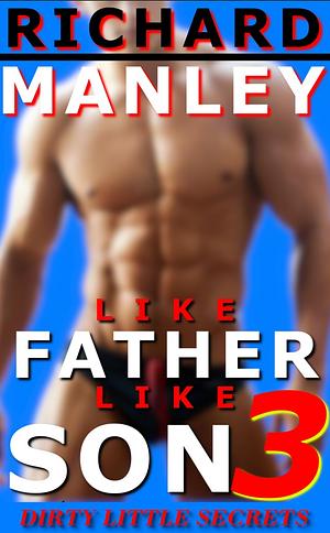 Like Father Like Son 3: Dirty Little Secrets by Richard Manley