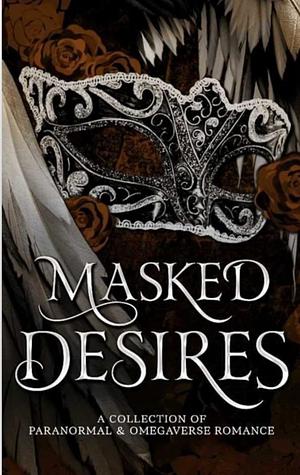 Masked Desires: A Collection of Paranormal and Omegaverse Romance by A.J. Macey, Vivian Murdoch, RE Johnson, Willow Morgan, Jarica James, L.E. Eldridge, Sarah Reynolds, Dawn Merie, Rachel Callahan, Ames Mills, R.A. Alyse, Savannah Giles, Janine O'Neill, Miyo Hunter, R.K. Pierce, Jay Leigh Brown